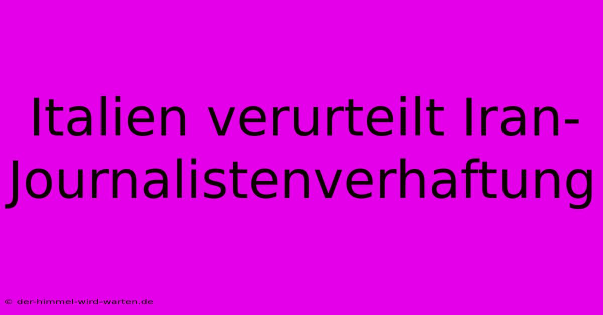 Italien Verurteilt Iran-Journalistenverhaftung