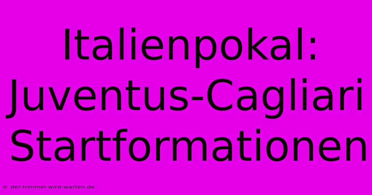 Italienpokal: Juventus-Cagliari Startformationen