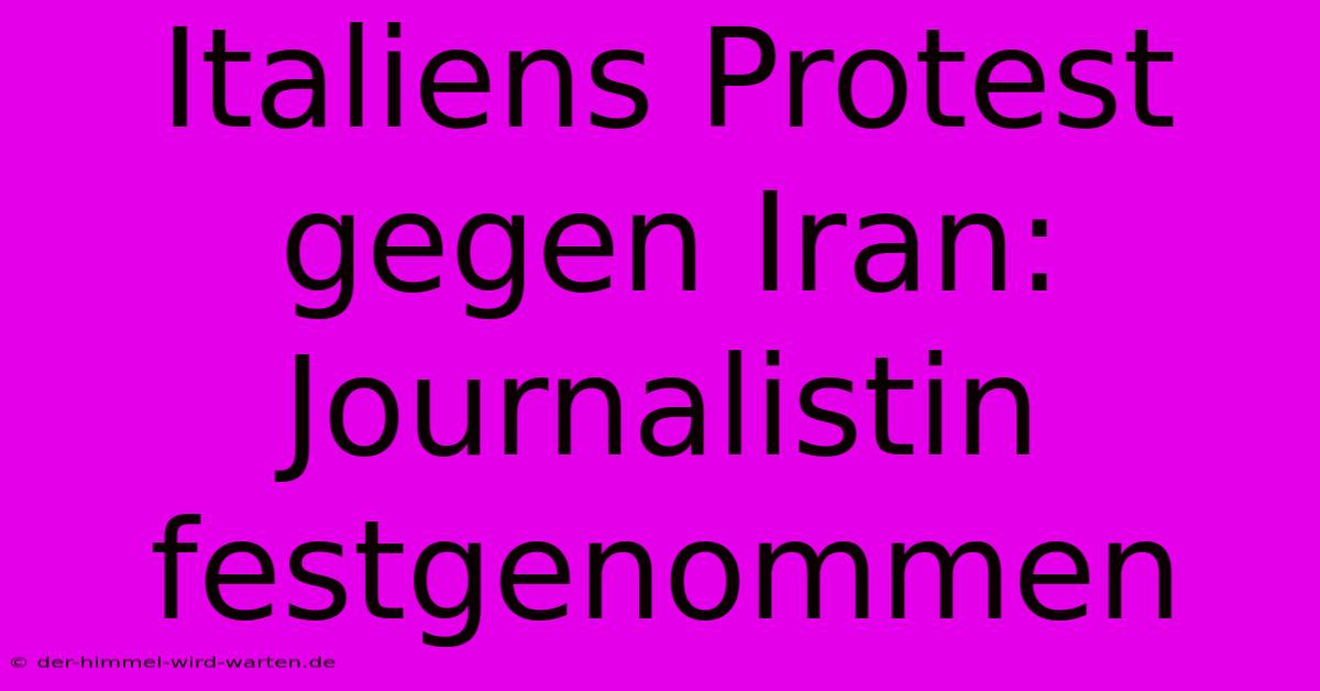 Italiens Protest Gegen Iran: Journalistin Festgenommen