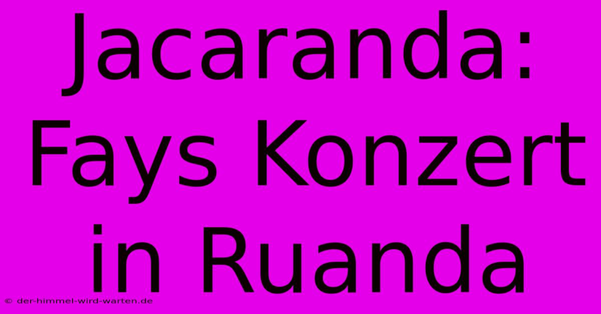 Jacaranda: Fays Konzert In Ruanda