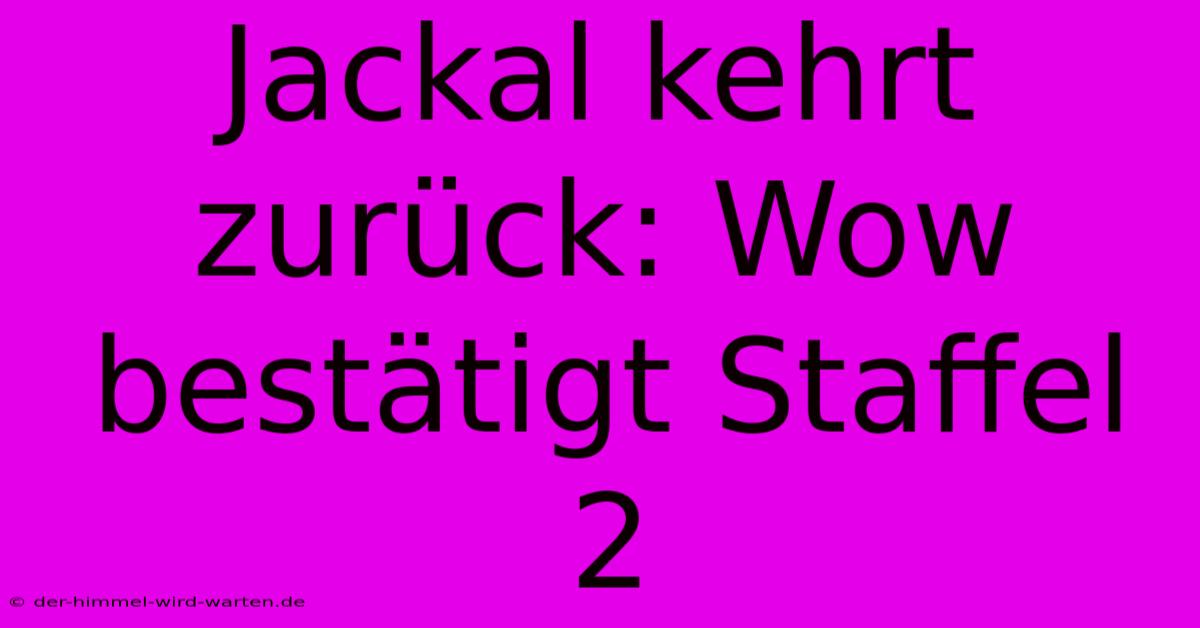 Jackal Kehrt Zurück: Wow Bestätigt Staffel 2