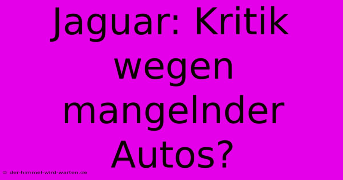 Jaguar: Kritik Wegen Mangelnder Autos?