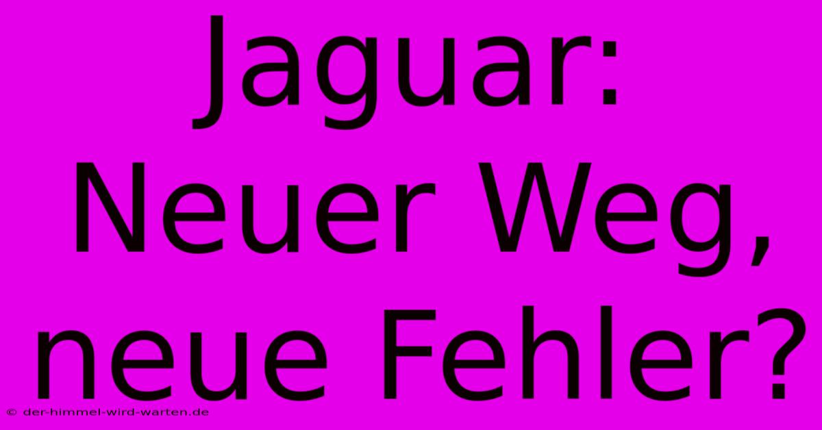 Jaguar: Neuer Weg, Neue Fehler?