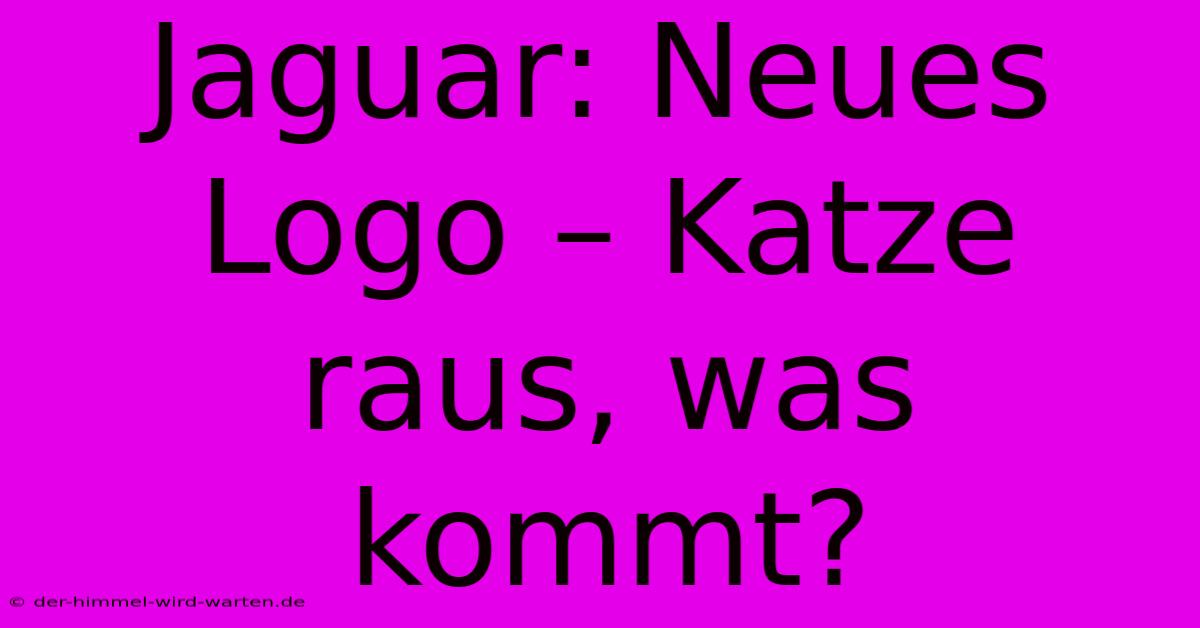 Jaguar: Neues Logo – Katze Raus, Was Kommt?