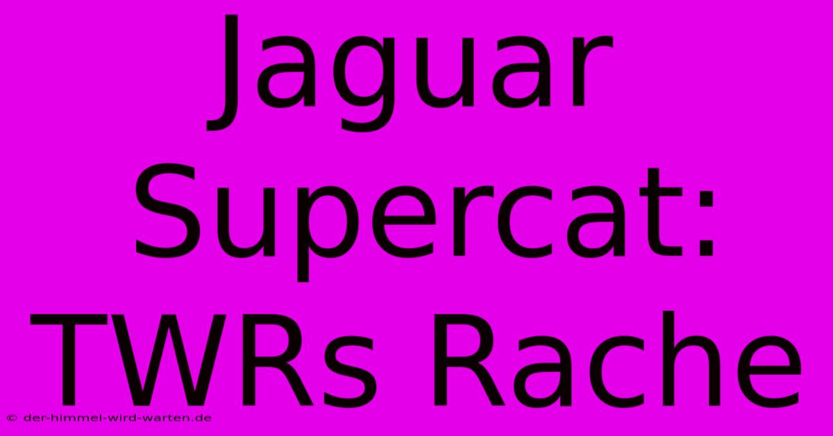 Jaguar Supercat: TWRs Rache