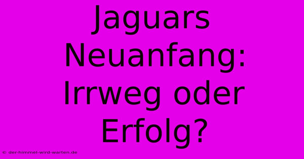 Jaguars Neuanfang: Irrweg Oder Erfolg?