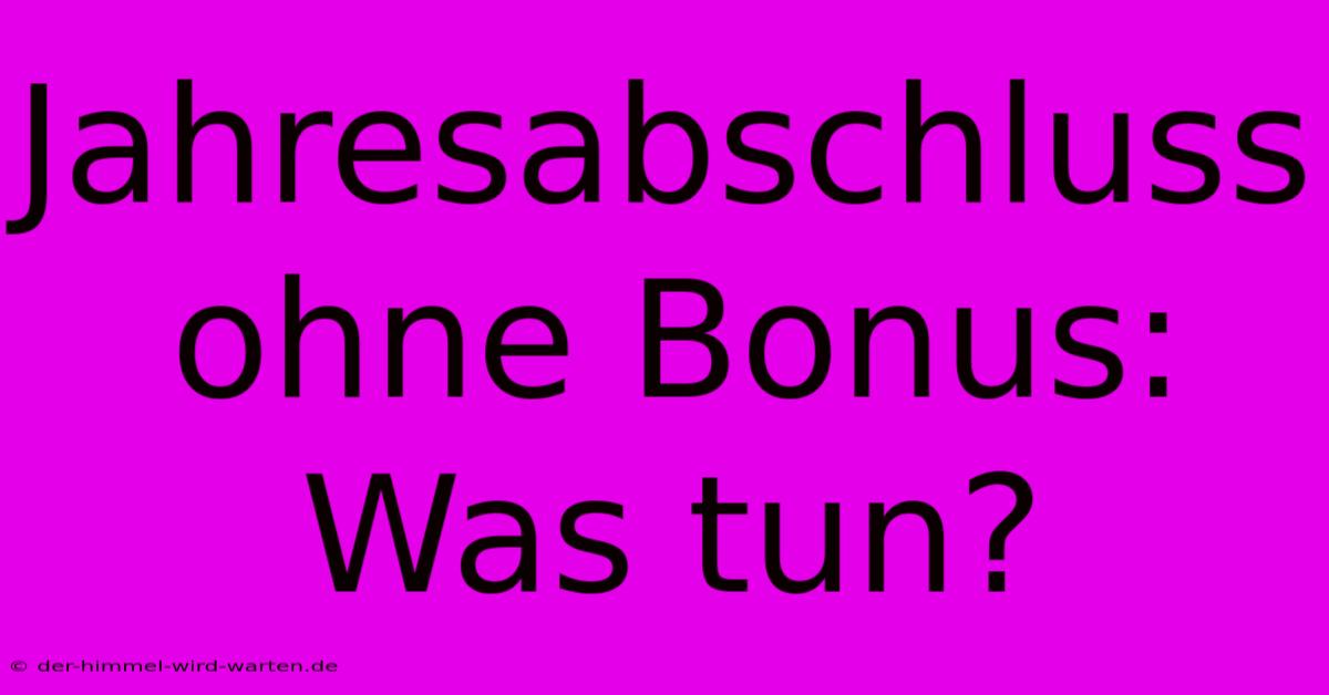 Jahresabschluss Ohne Bonus: Was Tun?