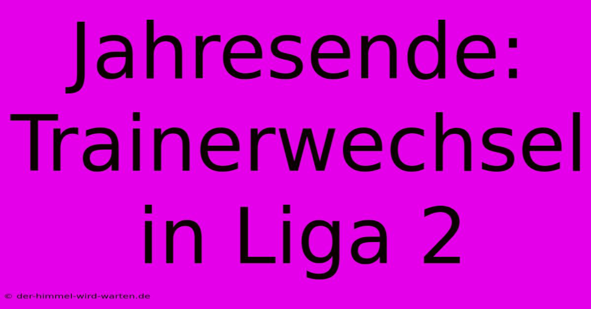 Jahresende: Trainerwechsel In Liga 2