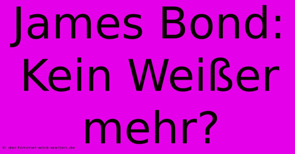 James Bond:  Kein Weißer Mehr?