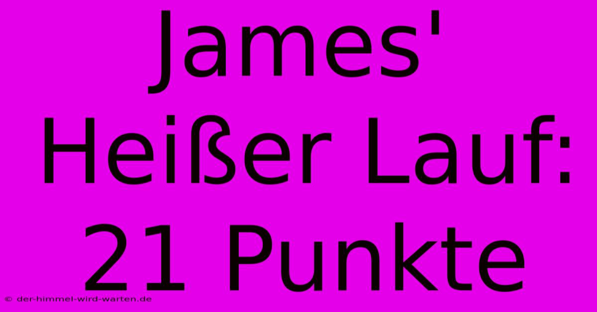 James' Heißer Lauf: 21 Punkte