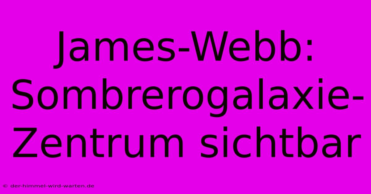 James-Webb: Sombrerogalaxie-Zentrum Sichtbar