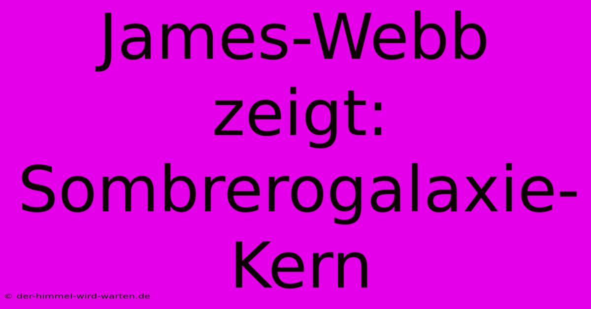 James-Webb Zeigt: Sombrerogalaxie-Kern