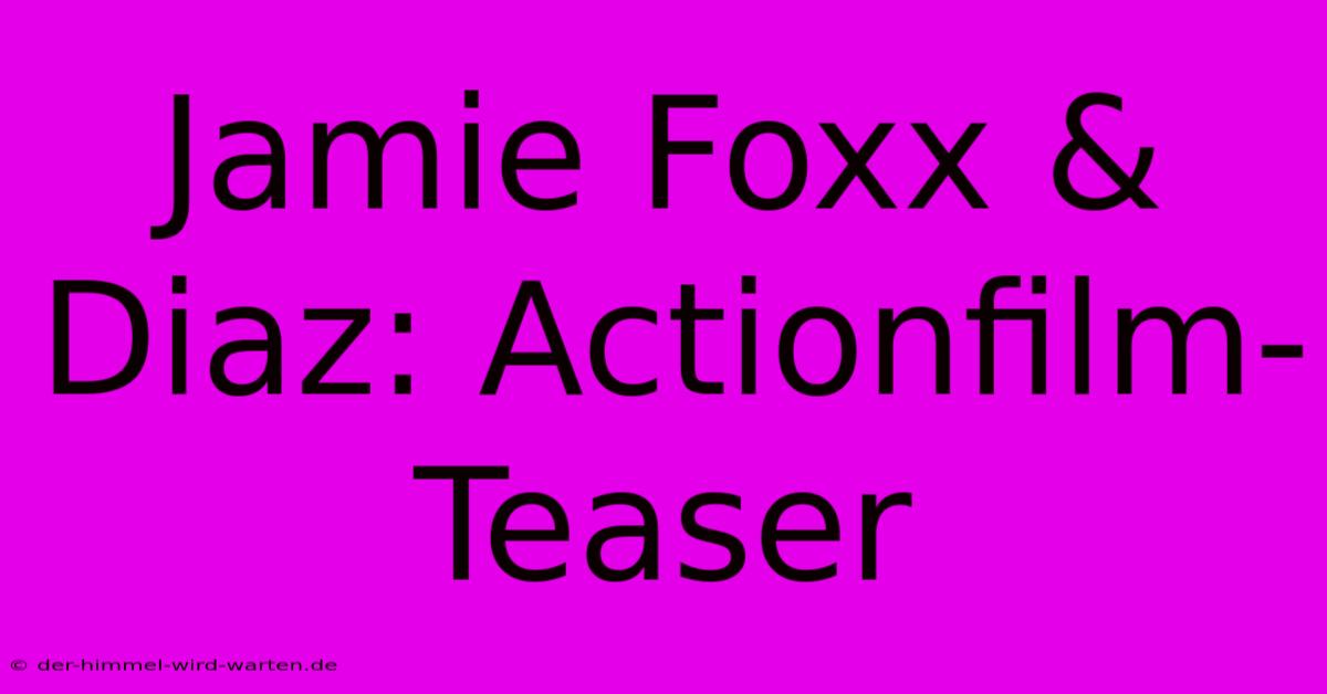 Jamie Foxx & Diaz: Actionfilm-Teaser