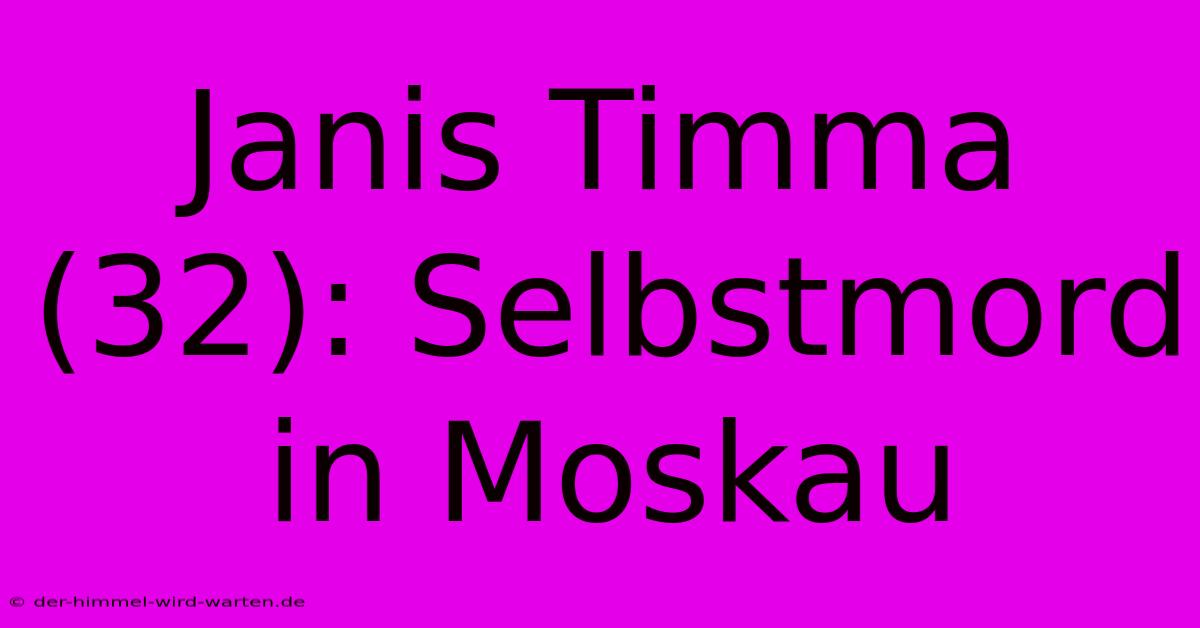 Janis Timma (32): Selbstmord In Moskau