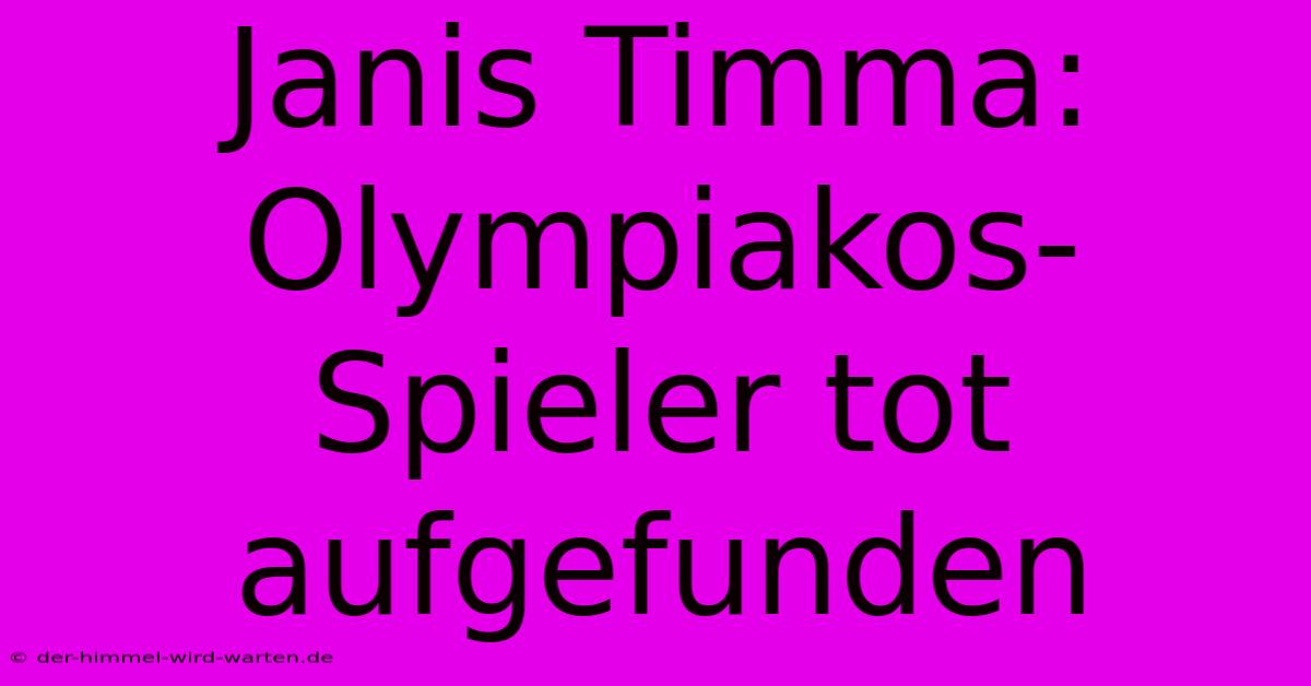 Janis Timma: Olympiakos-Spieler Tot Aufgefunden