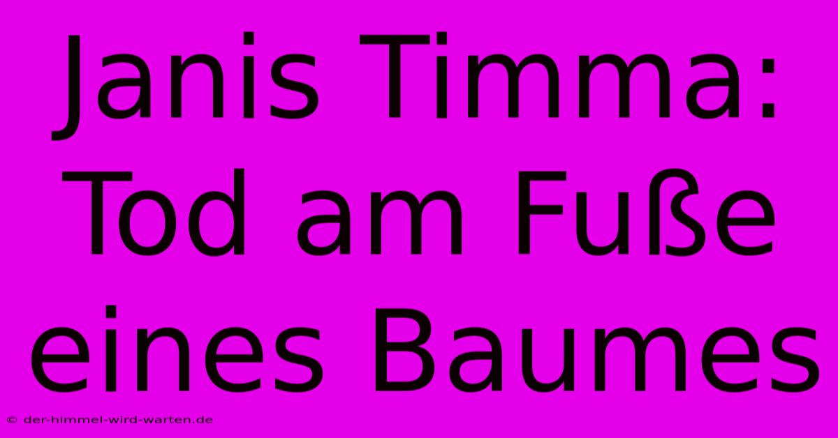 Janis Timma: Tod Am Fuße Eines Baumes