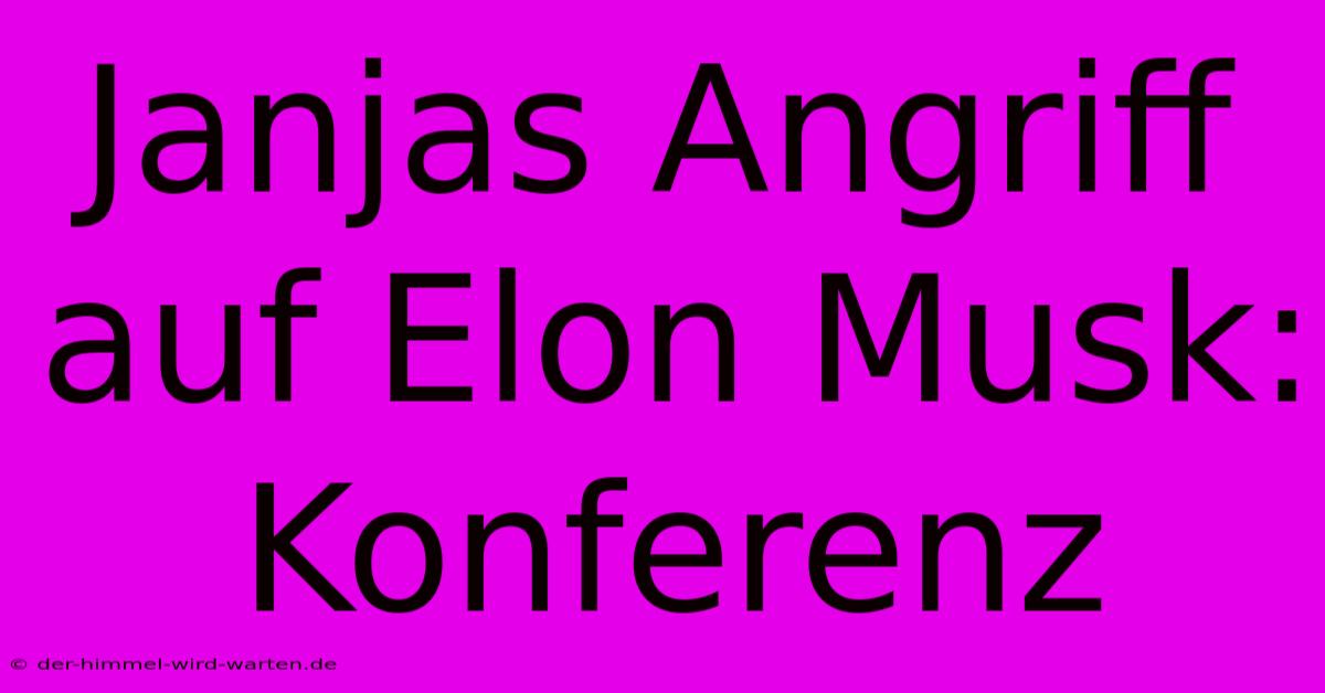 Janjas Angriff Auf Elon Musk: Konferenz