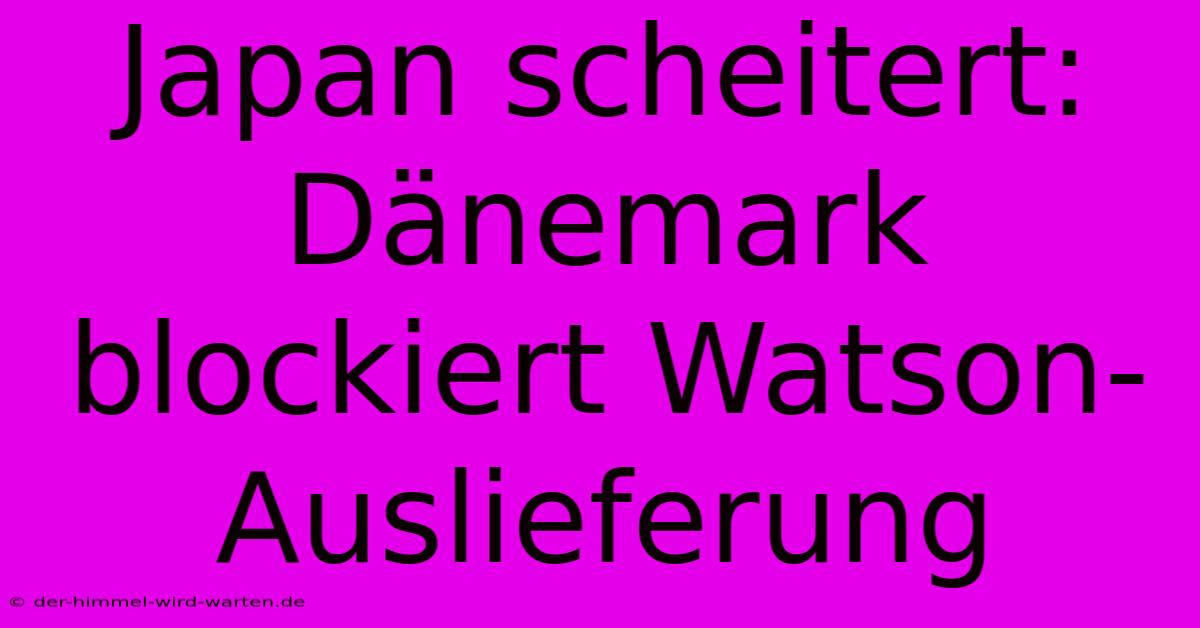 Japan Scheitert: Dänemark Blockiert Watson-Auslieferung