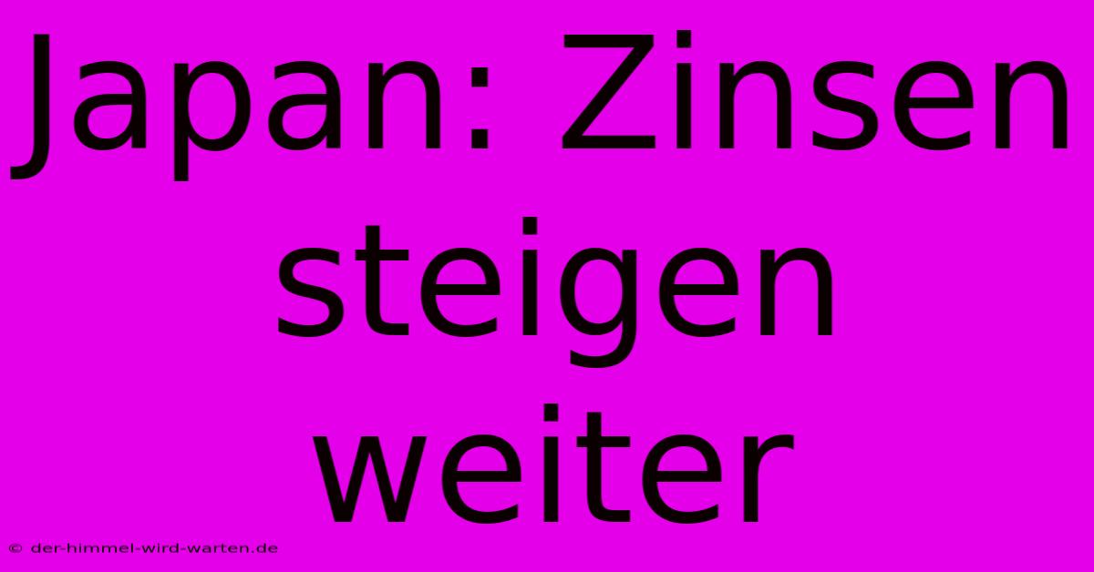 Japan: Zinsen Steigen Weiter