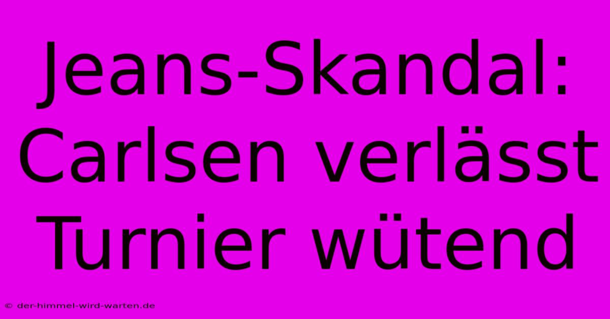 Jeans-Skandal: Carlsen Verlässt Turnier Wütend