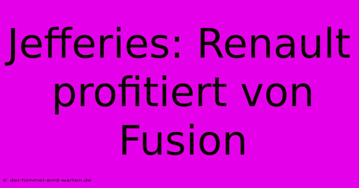 Jefferies: Renault Profitiert Von Fusion