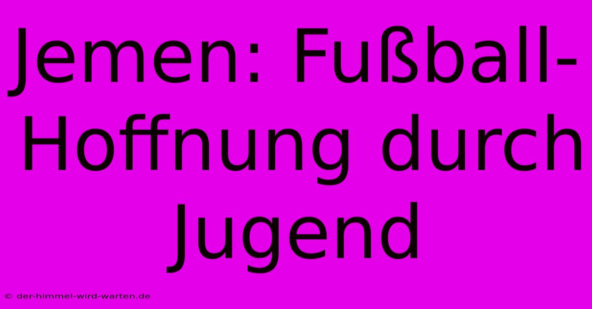 Jemen: Fußball-Hoffnung Durch Jugend