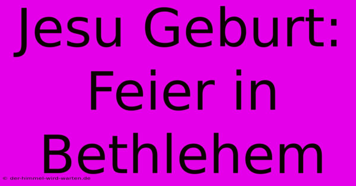 Jesu Geburt: Feier In Bethlehem