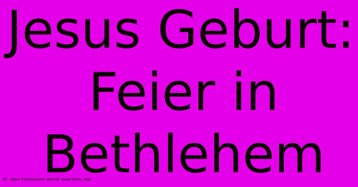 Jesus Geburt: Feier In Bethlehem