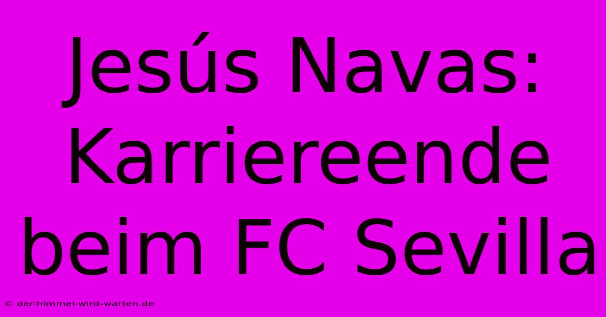 Jesús Navas: Karriereende Beim FC Sevilla