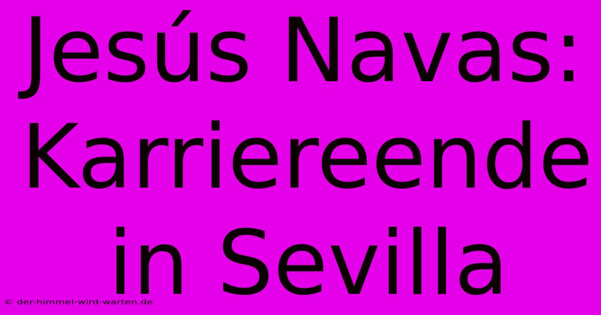 Jesús Navas: Karriereende In Sevilla