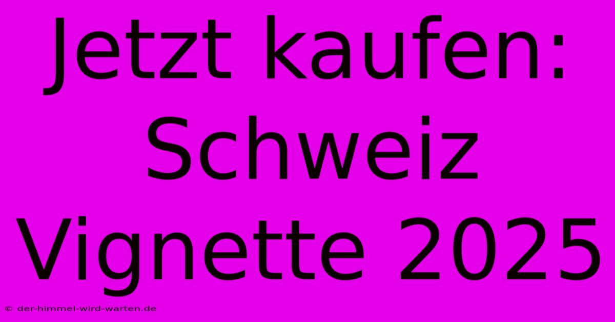 Jetzt Kaufen: Schweiz Vignette 2025