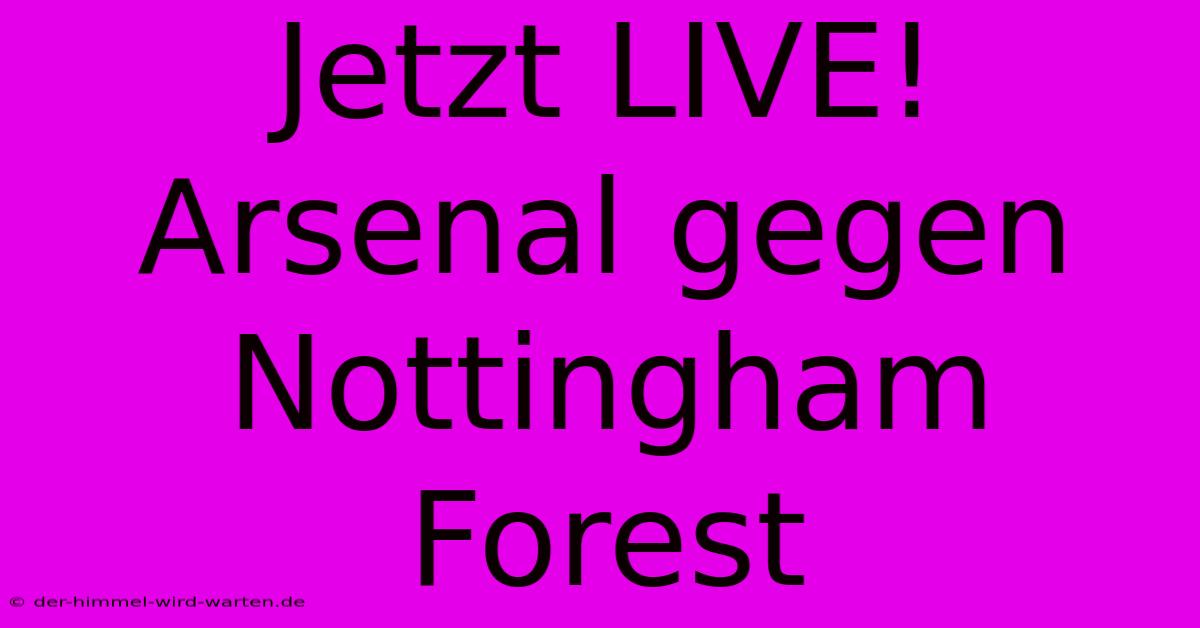 Jetzt LIVE! Arsenal Gegen Nottingham Forest