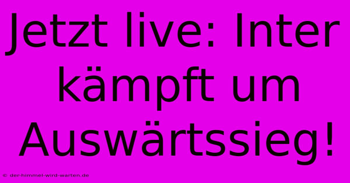 Jetzt Live: Inter Kämpft Um Auswärtssieg!