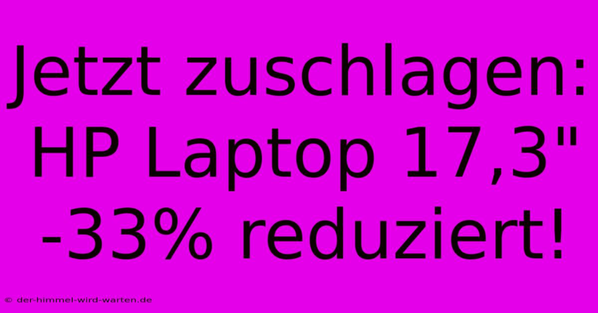 Jetzt Zuschlagen: HP Laptop 17,3