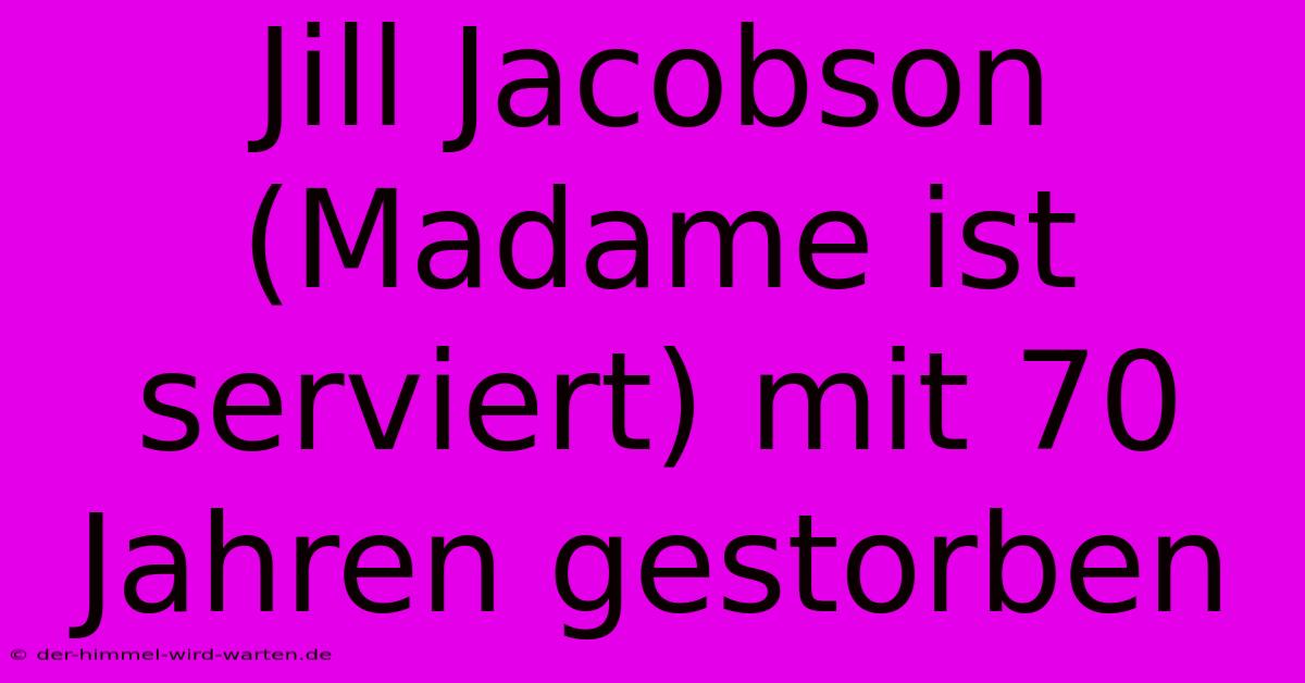 Jill Jacobson (Madame Ist Serviert) Mit 70 Jahren Gestorben