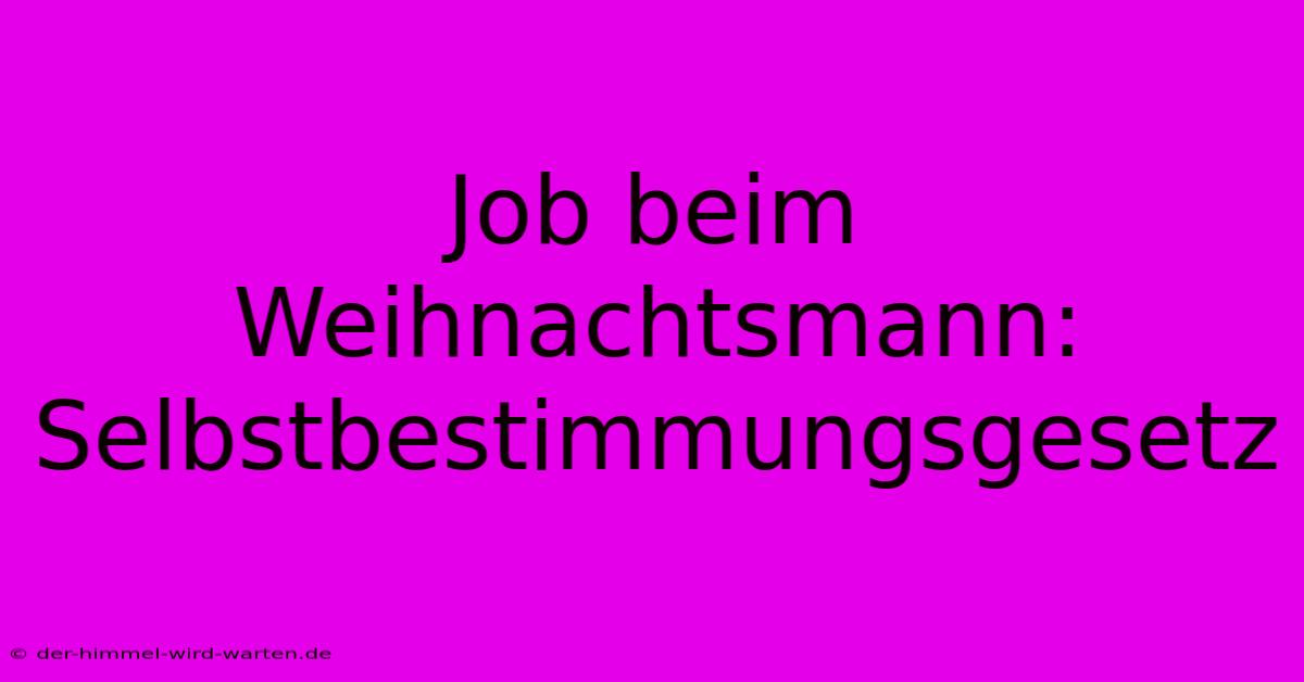 Job Beim Weihnachtsmann:  Selbstbestimmungsgesetz