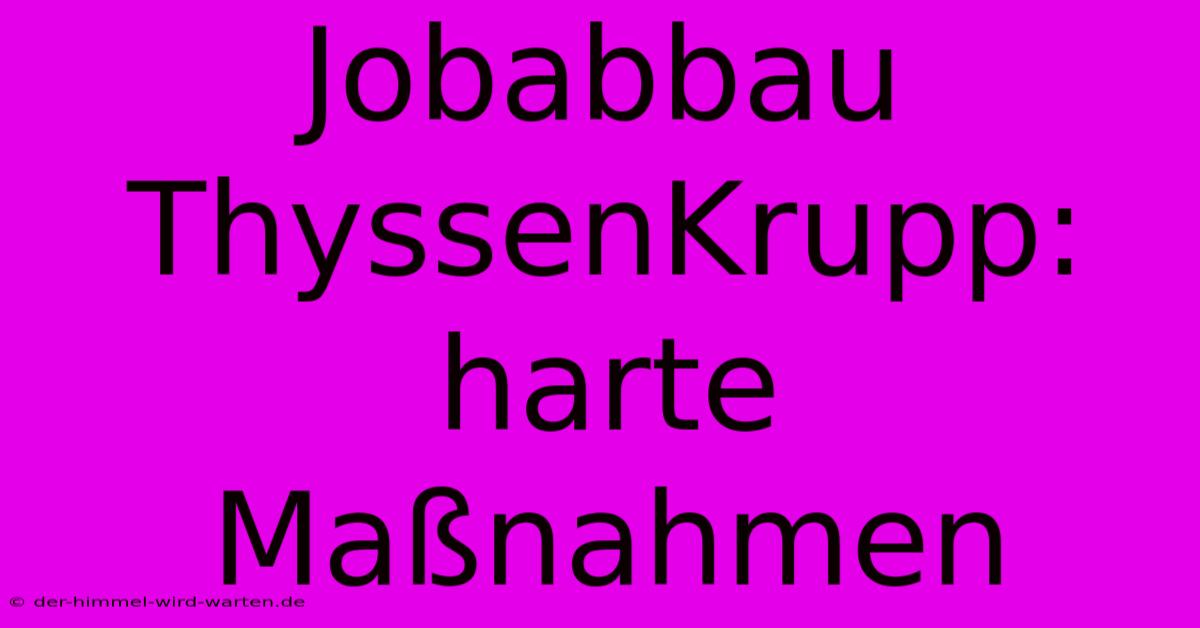 Jobabbau ThyssenKrupp:  Harte Maßnahmen