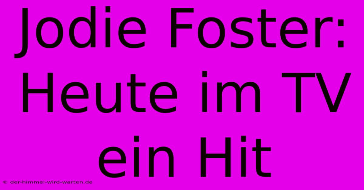 Jodie Foster: Heute Im TV Ein Hit