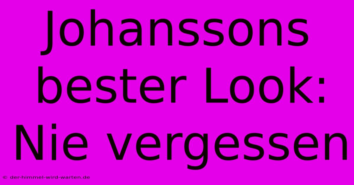 Johanssons Bester Look: Nie Vergessen