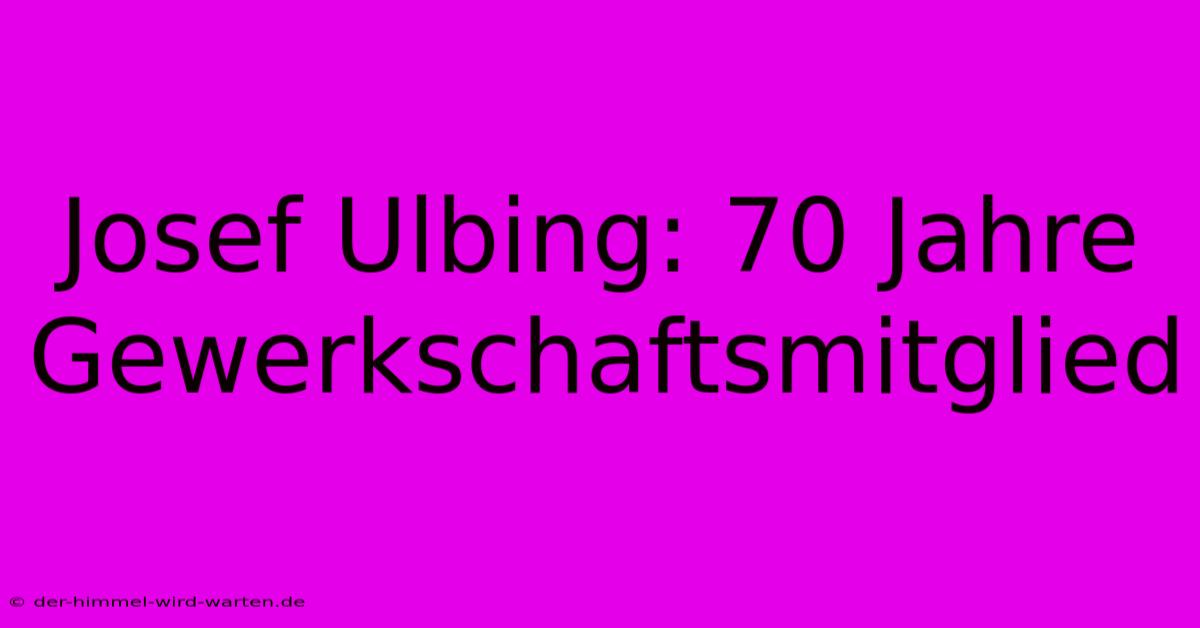 Josef Ulbing: 70 Jahre Gewerkschaftsmitglied