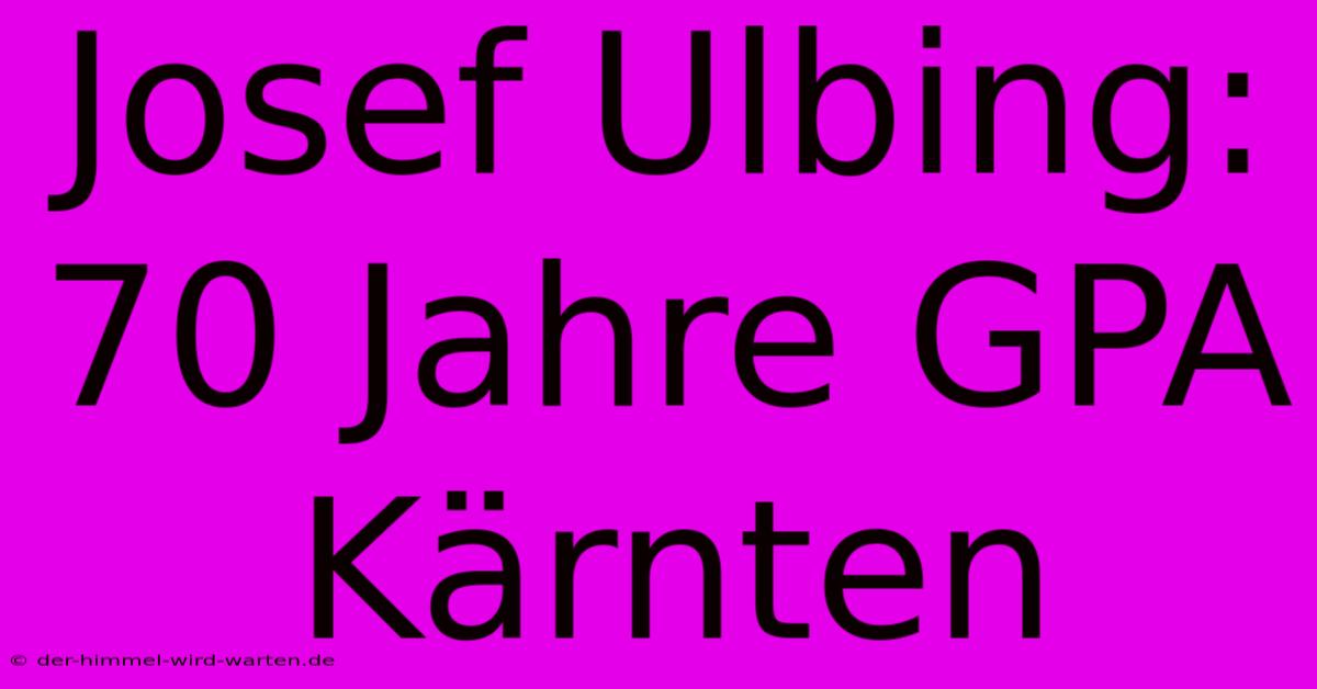 Josef Ulbing: 70 Jahre GPA Kärnten