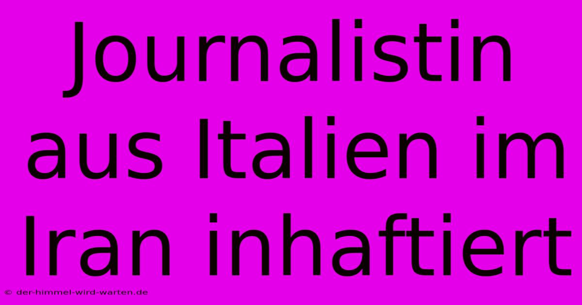 Journalistin Aus Italien Im Iran Inhaftiert