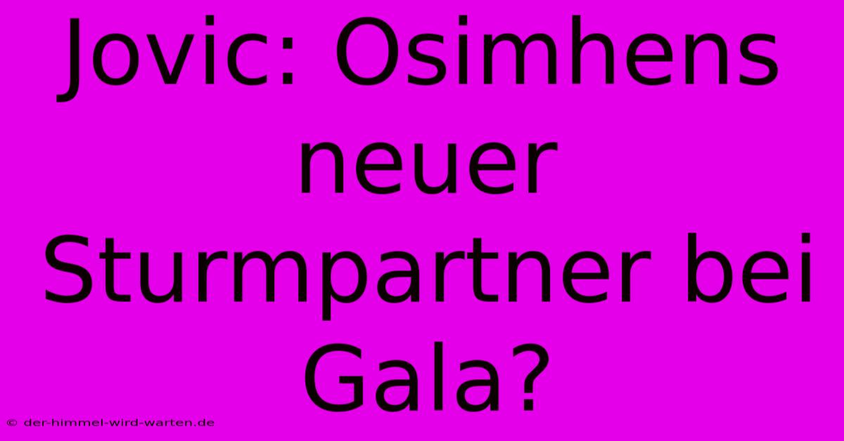 Jovic: Osimhens Neuer Sturmpartner Bei Gala?