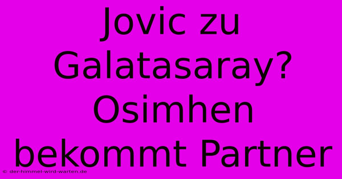 Jovic Zu Galatasaray? Osimhen Bekommt Partner