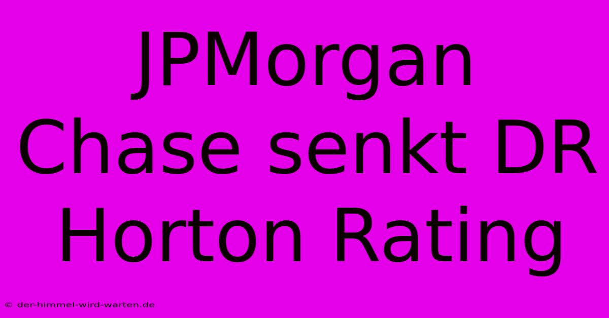 JPMorgan Chase Senkt DR Horton Rating