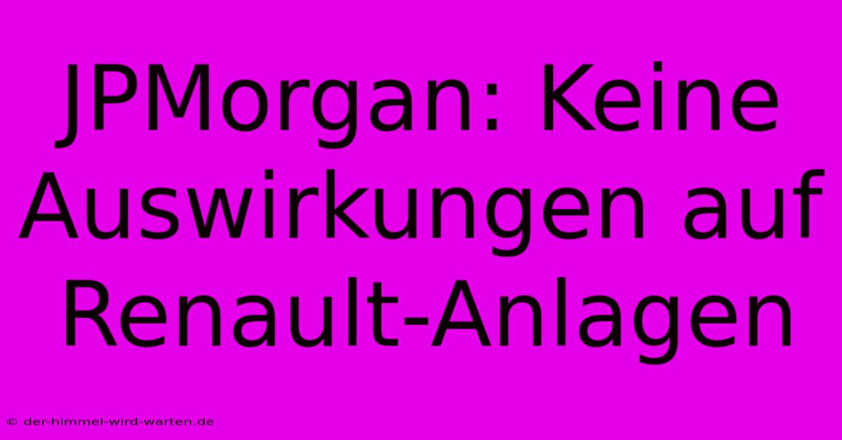 JPMorgan: Keine Auswirkungen Auf Renault-Anlagen