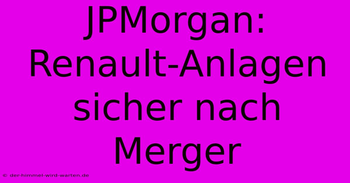 JPMorgan: Renault-Anlagen Sicher Nach Merger