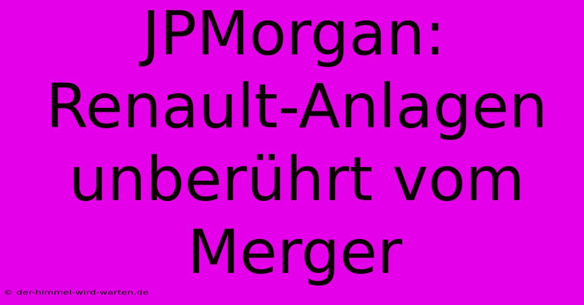 JPMorgan: Renault-Anlagen Unberührt Vom Merger