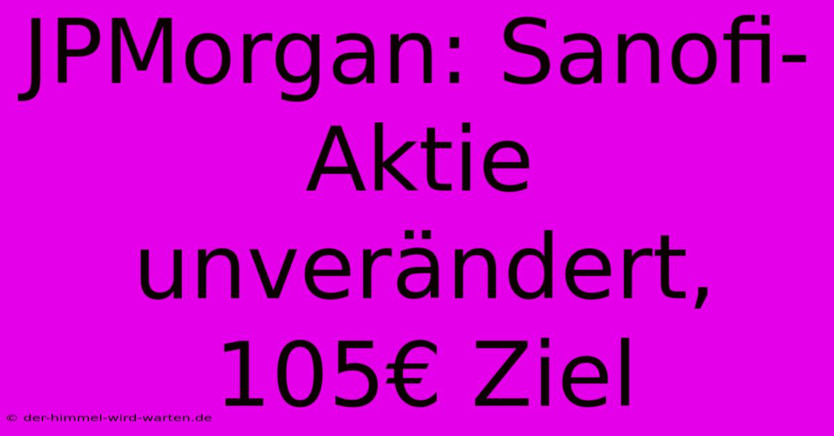 JPMorgan: Sanofi-Aktie Unverändert, 105€ Ziel