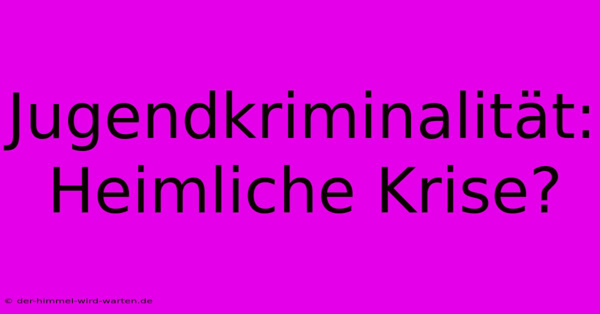 Jugendkriminalität: Heimliche Krise?